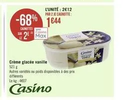 sur  -68% 1644  cagnittes  l'unité: 2€12 par 2 je cagnotte:  25 max  crème glacée vanille 521  autres variétés ou poids disponibles à des prix  différents le kg: 4607  casino  gesing www 
