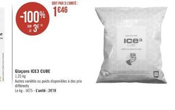 -100%  53E  Glaçons ICE3 CUBE 1,25 kg  SOIT PAR 3 L'UNITÉ:  1646  Autres variétés au poids disponibles à des prix différents  Lekg: 1675-L'unité 2019  Ice3 