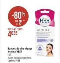 -80% 2⁹  SOIT PAR 2 L'UNITÉ  4€35  Bandes de cire visage minima VEET  * 20  Autres variétés disponibles L'unité: 7€25  Veet  MINIMA 