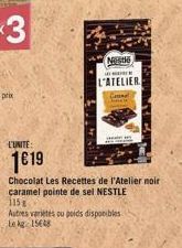 L'UNITE:  1619  Chocolat Les Recettes de l'Atelier noir caramel pointe de sel NESTLE 315  Autres varietes ou poids disponibles Le kg 15648  Nestlé  in  L'ATELIER  Cann Check 