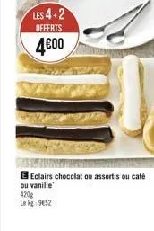 les 4+2  offerts  4€00  eclairs chocolat ou assortis ou café  ou vanille 420g lekg 9€52 