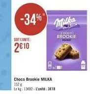 -34%"  soit l'unité:  2610  milka  choco brookle milka 152 g  le kg: 13682-l'unité: 318  choco  brookie  pocket  411 