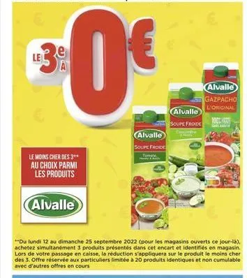du lundi 12 au dimanche 25 septembre 2022  0€  a  le  le moins cher des 3**  au choix parmi les produits  alvalle  alvalle  soupe froide  tomate  alvalle soupe froide  combre  "du lundi 12 au dimanche