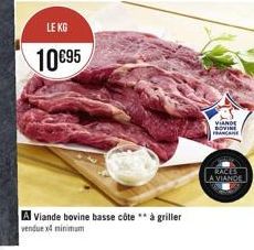 LE KG  10€95  A Viande bovine basse côte** à griller vendue x4 minimum  VIANDE BOVINE FRANCAISE  RACES  LA VIANDE 