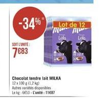 -34%  SOIT L'UNITE:  7683  Chocolat tendre lait MILKA 12 x 100 g (1,2 kg) Autres variétés disponibles Le kg 6653-L'unité: 11687  Lot de 12 Прот прити  Lola Lola 