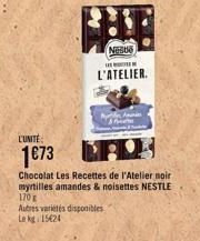 Neste  L'ATELIER.  Autres variétés disponibles Le kg 15624  An Ani  L'UNITÉ:  1€73  Chocolat Les Recettes de l'Atelier noir myrtilles amandes & noisettes NESTLE 170 g 