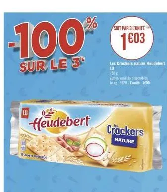 -100  sur le 3  lu 008  heudebert  sets fincheur- soit par 3 l'unite:  1€03  les crackers nature heudebert  lu  250g  autres variété disponibles  le kg: 6620-l'unité: 1655  crackers  nature 
