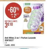 -60%  2  SOIT PAR 2 LUNITE:  3€10  zen  sect  2en1  Anti-Mites 2 en 1 Parfum Lavande ZEN'SECT 14 L'unité: 4643 