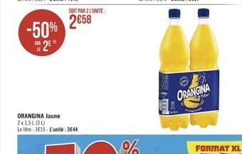 SUR  -50% 2658  LE  SOIT PAR 2 L'UNITE:  ORANGINA Jaune 2x15L(30) Le litre 1615-L'unité: 3644  FES  ORANGINA  FORMAT XL 