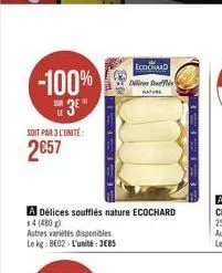 ecocad  -100%  dilles sous  nature  3e  le  ⁹0  soit par 3 l'unité  2€57  a délices soufflés nature ecochard x4 (480 g)  autres variétés disponibles le kg: 8e02-l'unité: 385  resm 