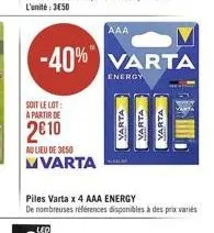 soit le lot: a partir de  2€10  au lieu de 3050 mvarta  -40% varta  energy  aaa  piles varta x 4 aaa energy de nombreuses références disponibles à des prix variés  varta varta  varta 