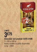 L'UNITÉ  3€75  CÔTE D'OR  Lot  LAIT PRALINE  DOUBLE LAIT  Chocolat lait praliné COTE D'OR 2x 200 g (400 g)  Autres variétés du poids disponibles  Lekg 14005 