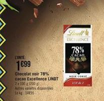 L'UNITE  1699  Chocolat noir 78% cacao Excellence LINDT  2x 100 g (200 g)  Autres varietes disponibles Le kg 14695  Lindl  EXCELLENCE  78%  CACAO  NOIE CORSE  107 de 2  