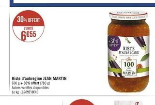 Riste d'aubregine JEAN MARTIN 600 g+30% offert (780) Autres variétés disponibles Le kg: 10€92 8640  30%OFFERT  L'UNITE  6655  -30%  OFFERT  RISTE D'AUBERGINE Mas  100  MARTIN 