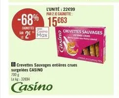 l'unité: 22€99 par 2 je cagnotte:  -68% 15663  carottes  casino  2 max  casino  crevettes sauvages  chuns  crevettes sauvages entières crues surgelées casino  700€ le kg: 3284  casino  sant att man 20