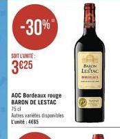 -30%"  SOIT L'UNITE:  3€25  AOC Bordeaux rouge BARON DE LESTAC 75 cl  Autres variétés disponibles L'unité: 4€65  BARON LESTAC  mas 