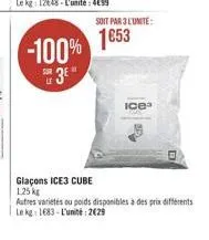 -100%  s3e  soit par 3 lunite:  1653  ice³  glaçons ice3 cube  1.25 kg  autres variétés ou poids disponibles à des prix différents le kg 1683-l'unité: 2629 