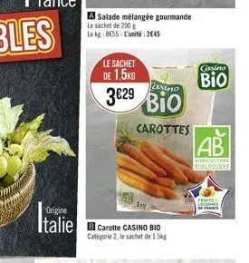 le sachet de 1,5kg  a salade mélangée gourmande le sachet de 200 g  le kg 8655-l'unité: 2645  italie carone casing bid  categorie 2, le sachet de 1.5kg  casino  3629 bio  carottes  casino  bio  ab  ag