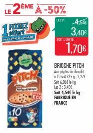 FOXEEZ Lefferta  and h  PITCH  x10  w  OFF  ECO  LE 2ÈME À -50%  LES 2: 4,54€  SOIT L'UNITÉ  1,70€  BRIOCHE PITCH Aux pépites de chocolat  x 10 soit 375g: 2,27€ Sot 6,06€ lekg Les 2:3,40€  Sait 4,54€ 