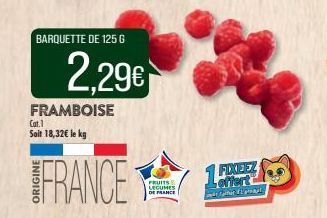 BARQUETTE DE 125 G  2,29€  FRAMBOISE  Cat.1 Sait 18,32€ le kg  FRANCE  FRUITS LEGUMES DE FRANCE  1 FIXEEZ  offert  turpis 