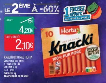 LES 2:  ÈME  2E LE À -60%  SOIT L'UNITÉ  6€  4,20€  KNACKI ORIGINAL HERTA Conservation sans nitrite x 10 soit 350 g: 3€  Soit 8,58€ lekg  Les 2:4,20€ Sait 6€ le kg TRANSFORMÉ EN FRANCE  Herta  2,10€ K