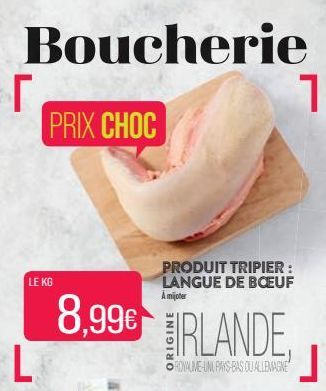 Boucherie  Г PRIX CHOC  LE KG  8,99€ L  PRODUIT TRIPIER : LANGUE DE BOEUF A mijoter  IRLANDE  ORDIAUME-UNI PAYS-BAS QUALLEMAGNE  1  