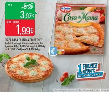 5,68€  3,97€  SOIT L'UNITÉ:  1,99€  PIZZA CASA DI MAMA DR OETKER Au choix 4 formaggi, à la mozzarella ou au thon A partir de 410 g:2.84€ - Sait jusqu'à 6,93€ le kg Les 2:3,97€ - Sait jusqu'à 4,85€ le 