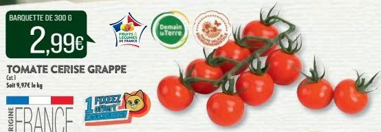 BARQUETTE DE 300 G  2,99€  TOMATE CERISE GRAPPE  Cat.1 Soit 9,97€ le kg  FRANCE  FRUITS LEGUMES DE FRANCE  FIXEEZ HET  COM  Demain Terre 