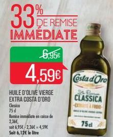 HUILE D'OLIVE VIERGE EXTRA COSTA D'ORO  33%  DE REMISE IMMEDIATE  6,95€  4,59€ stad Or  75d  Is Russia  CLASSICA EXTRA FRO 