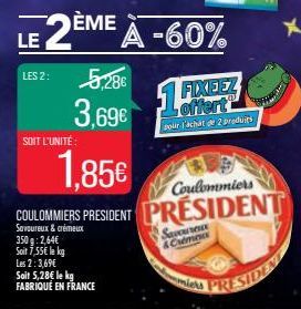 LE  2ÈME  LES 2:  SOIT L'UNITÉ:  350g: 2,64€ Soit 7,55€ lekg Les 2:3,69€  5,286  3,69€  Soit 5,28€ le kg FABRIQUE EN FRANCE  À -60%  1.85€  Coulommiers  COULOMMIERS PRESIDENT PRÉSIDENT  15  FIXEEZ off