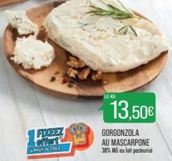 FIXEEZ  offert 200  LEKS  13,50€  GORGONZOLA AU MASCARPONE 38% MG ou lait pasteurise 