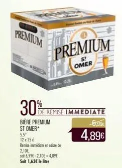 premium  30% r  lin. ba  bière premium  st omer*  5.5°  12 x 25 d  premium  st omer  remise immediate  remise immédiate en caisse de  2,10€,  soit 6,99€ -2,10€ = 4,89€  soit 1,63€ le litre  6,99€  4,8