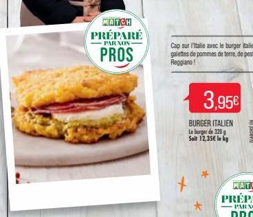 MATCH PRÉPARÉ  PAR NOS  PROS  3,95€  BURGER ITALIEN Le burger de 320g Soit 12,35€ le kg 