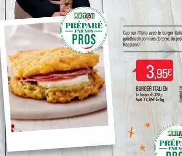 match préparé  par nos  pros  3,95€  burger italien le burger de 320g soit 12,35€ le kg 