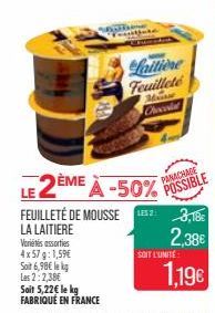 LE 2ÈM  ÈME  Milline  A-50%  FEUILLETÉ DE MOUSSE 12: 3,18€  LA LAITIERE  2,386  Variétés assorties  4x57 g: 1,59€  Soit 6,98€ lekg Les 2:2,38€ Sait 5,22€ le kg FABRIQUÉ EN FRANCE  Lattione Feuilleté  