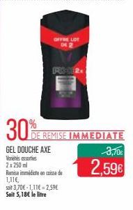 30%  GEL DOUCHE AXE  Varietés sorties  2x 250 ml  Remise immédiate en caisse de 1,11€,  soit 3,70€-1,11€ = 2,59€ Soit 5,18€ le litre  OFFRE LOT 042  PRO-11-2  E REMISE IMMEDIATE  3,70€  2,59€ 