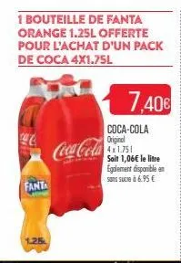 1 bouteille de fanta orange 1.25l offerte pour l'achat d'un pack de coca 4x1.75l  c  fanta  coca-cola  7,40€  coca-cola original  soit 1,06€ le litre egalement disponible en sans sucre à 6.95 €  