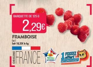 BARQUETTE DE 125 G  2.29€  FRAMBOISE  Cat.1 Soit 18,32€ le kg  FRANCE  FRUITS LEGUMES DE FRANCE  offert  p  1 