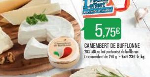t  5.75€  CAMEMBERT DE BUFFLONNE 28% MG au lait pasteurise de bufflomme Le camembert de 250 g - Soit 23€ le kg 
