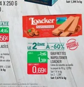 loacker  napcutane  soit l'unité  les 21 1,98  1,388  0,69€  le 2ème à -60%  gaufrettes napolitaner loacker  crème de noisettes au volle le paquet de 90 g: 0,99€  soit 11€ lekg les 2:1,38€  soit 7,67€