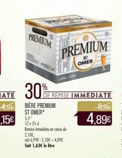 premium  30%  bière premium stomer*  5.5° 12x25 d  premium  st  omer  de remise immediate  6,99€  4,89€ 