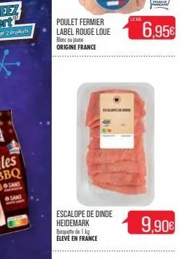 poulet fermier label rouge loue blanc ou jaune origine france  escalope de dinde heidemark barquette de 1 kg  élevé en france  le ko  volaille prancare  6,95€  9,90€ 