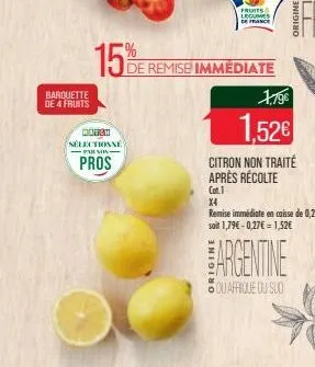 barquette de 4 fruits  15%  match sélectionné farmix- pros  de remise immediate  fruits legumes de france  1.79€  1,52€  citron non traité après récolte  cat.1  argentine  squafrique du sud  x4  remis