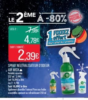 LE  ÈME  2⁰ A-80%  LES 2:  SOIT L'UNITÉ:  7,986 4,78€  2,39€  SPRAY NEUTRALISATEUR D'ODEUR  AIR WICKA Variétés assorties  237 ml 3,99€  Soit 16,84€ la litre Les 2:4,78€  Soit 10,09€ le litre  Egalemen