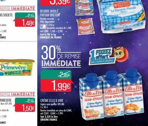 E REMISE IMMEDIATE  Primevère sons  -2,12€  1,48€  1,50€  BEURRE MOULÉ PAYSAN BRETON  Variétés assorties  Offre dégustation Lot 2x 250 g Rence immédiate en-caisse de 1,50€, soit 4,89€-1,50€ 3,39€.  So