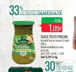 33%  de remise immediate  panzani  pesto  a  3pa  bule  200  1,59€  1,05€  sauce pesto panzani  au basilic frais ou tomates & basilic 200 g  remise immédiate en caisse  de 0,54€,  son 1,59€ 0,54€ = 1,
