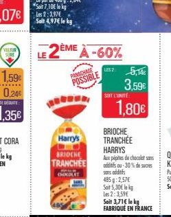 VILLEUR SURE  LE 2ÈME À -60%  PANACHAGE POSSIBLE  Harry's  BRIOCHE TRANCHEE  CHOCOLAT  LES 25,14€  3,59€  SOIT L'UNITE  1,80€  BRIOCHE TRANCHÉE HARRYS  Aux pépites de chocolatsons additifs ou 30% de s