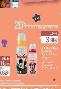 20%  mickey  DE REMISE IMMEDIATE  4,99€  3,99€  BIBERON MICKEY OU MINNIE Tetine+mais silicone, standad  330  Temise medite e de 16 34,99€-1€ 3,99€ 