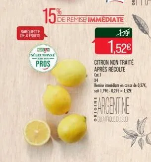 barquette de 4 fruits  15%  match  sélectionné -pumis- pros  de remise immediate  1.79€  1,52€  citron non traité après récolte  cat.1  argentine  quafrique du sud  x4  remise immédiate en caisse de 0