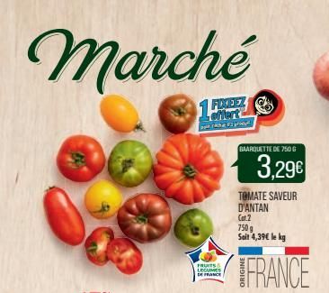 marché  1  offert  che prod  FRUITS LEGUMES DE FRANCE  BAARQUETTE DE 750 G  €6  TOMATE SAVEUR D'ANTAN  Cat.2  750 g Soit 4,39€ le kg  3,29€  FRANCE  